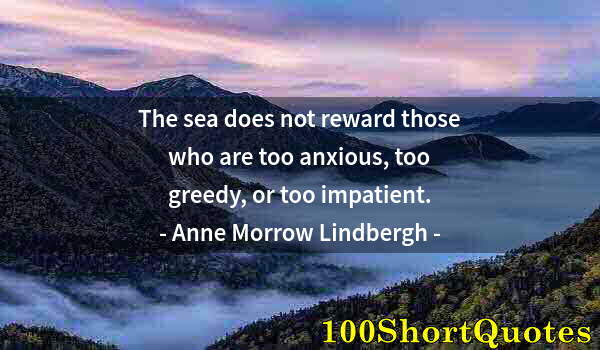 Quote by Albert Einstein: The sea does not reward those who are too anxious, too greedy, or too impatient.