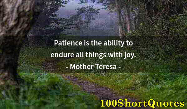 Quote by Albert Einstein: Patience is the ability to endure all things with joy.