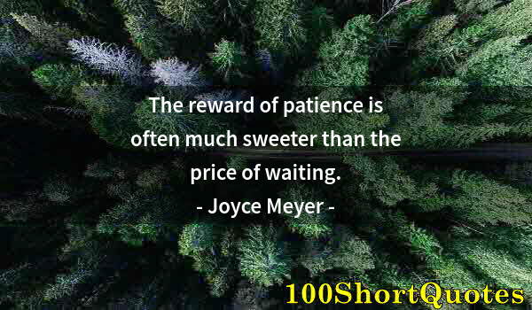 Quote by Albert Einstein: The reward of patience is often much sweeter than the price of waiting.