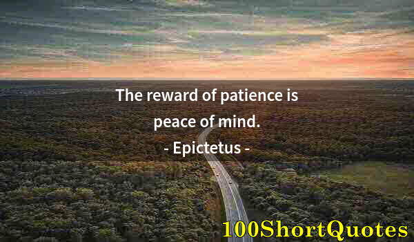 Quote by Albert Einstein: The reward of patience is peace of mind.