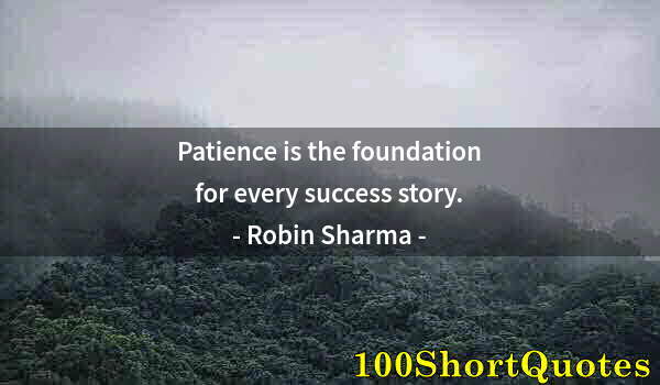 Quote by Albert Einstein: Patience is the foundation for every success story.