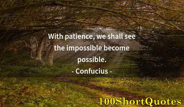 Quote by Albert Einstein: With patience, we shall see the impossible become possible.