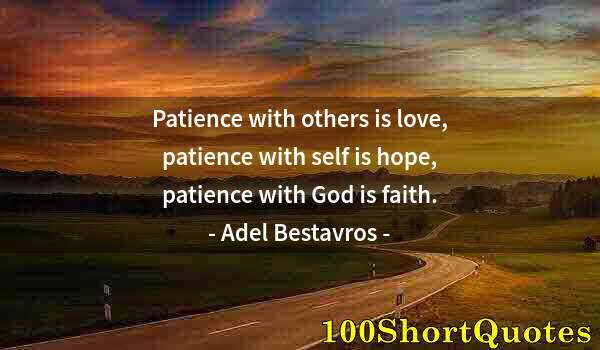 Quote by Albert Einstein: Patience with others is love, patience with self is hope, patience with God is faith.