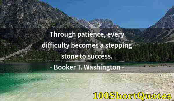 Quote by Albert Einstein: Through patience, every difficulty becomes a stepping stone to success.