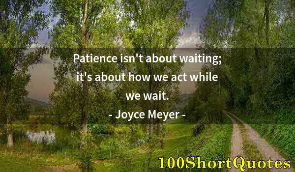 Quote by Albert Einstein: Patience isn't about waiting; it's about how we act while we wait.