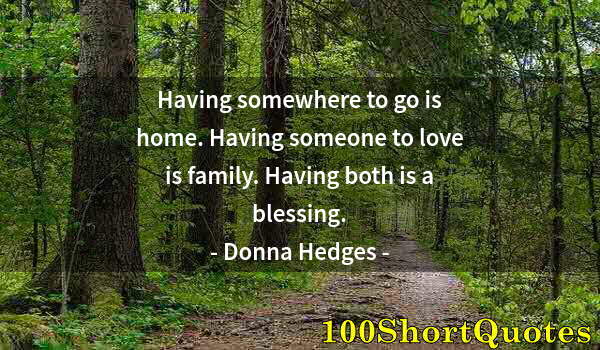 Quote by Albert Einstein: Having somewhere to go is home. Having someone to love is family. Having both is a blessing.