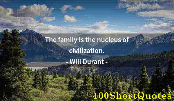 Quote by Albert Einstein: The family is the nucleus of civilization.