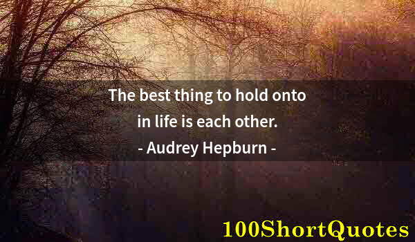 Quote by Albert Einstein: The best thing to hold onto in life is each other.