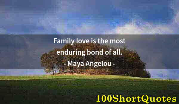 Quote by Albert Einstein: Family love is the most enduring bond of all.