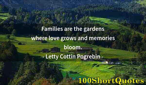 Quote by Albert Einstein: Families are the gardens where love grows and memories bloom.