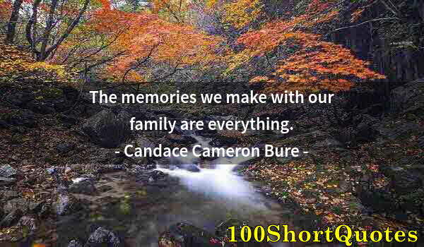 Quote by Albert Einstein: The memories we make with our family are everything.