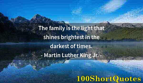 Quote by Albert Einstein: The family is the light that shines brightest in the darkest of times.