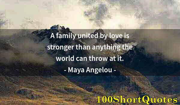 Quote by Albert Einstein: A family united by love is stronger than anything the world can throw at it.