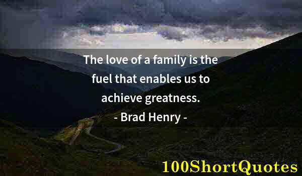 Quote by Albert Einstein: The love of a family is the fuel that enables us to achieve greatness.