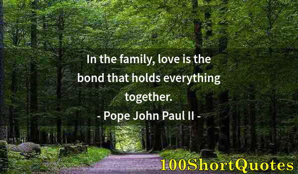 Quote by Albert Einstein: In the family, love is the bond that holds everything together.