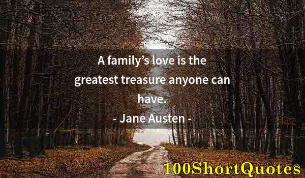 Quote by Albert Einstein: A family’s love is the greatest treasure anyone can have.