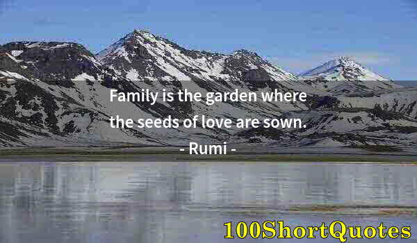 Quote by Albert Einstein: Family is the garden where the seeds of love are sown.