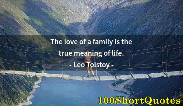 Quote by Albert Einstein: The love of a family is the true meaning of life.