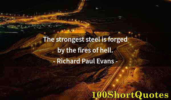 Quote by Albert Einstein: The strongest steel is forged by the fires of hell.