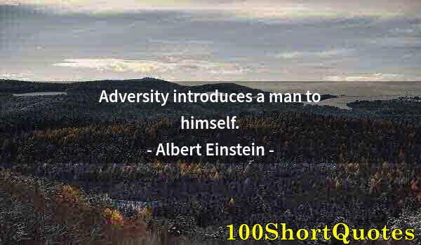 Quote by Albert Einstein: Adversity introduces a man to himself.