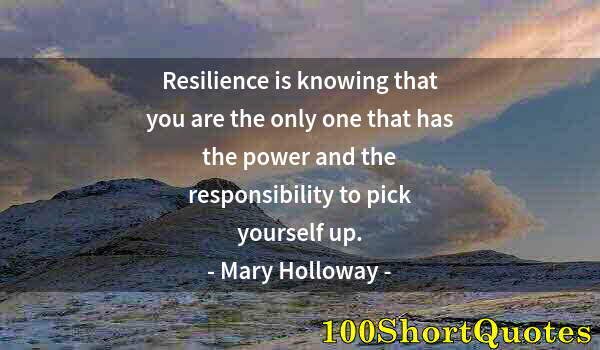 Quote by Albert Einstein: Resilience is knowing that you are the only one that has the power and the responsibility to pick yo...