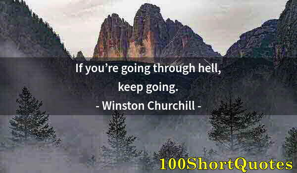 Quote by Albert Einstein: If you’re going through hell, keep going.