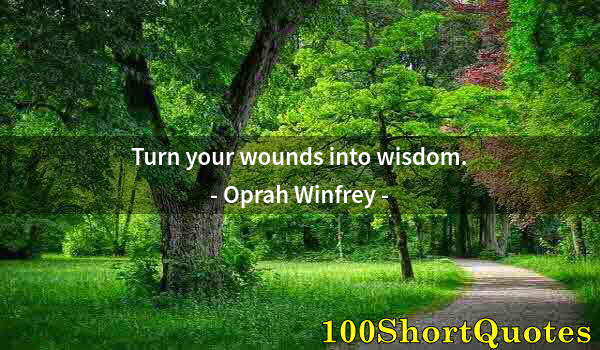 Quote by Albert Einstein: Turn your wounds into wisdom.