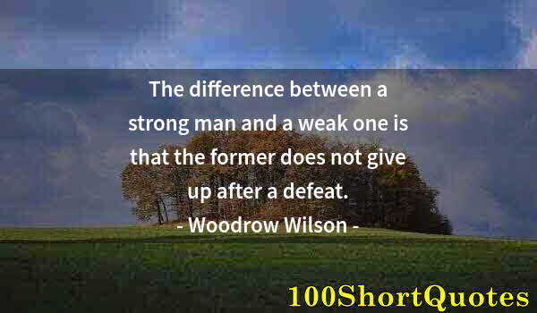 Quote by Albert Einstein: The difference between a strong man and a weak one is that the former does not give up after a defea...