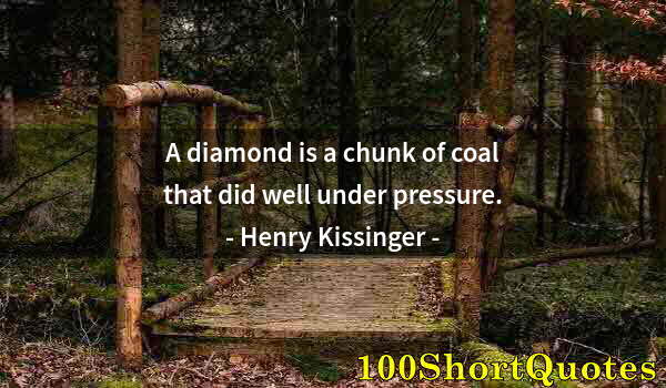 Quote by Albert Einstein: A diamond is a chunk of coal that did well under pressure.