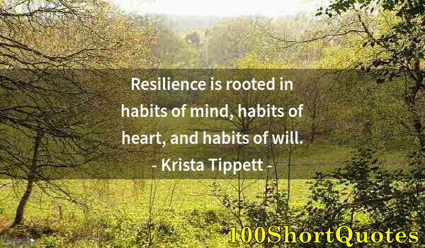 Quote by Albert Einstein: Resilience is rooted in habits of mind, habits of heart, and habits of will.