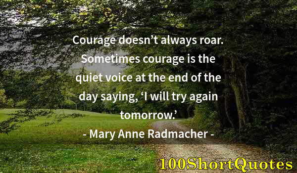 Quote by Albert Einstein: Courage doesn’t always roar. Sometimes courage is the quiet voice at the end of the day saying, ‘I w...