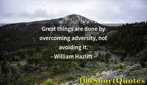 Quote by Albert Einstein: Great things are done by overcoming adversity, not avoiding it.