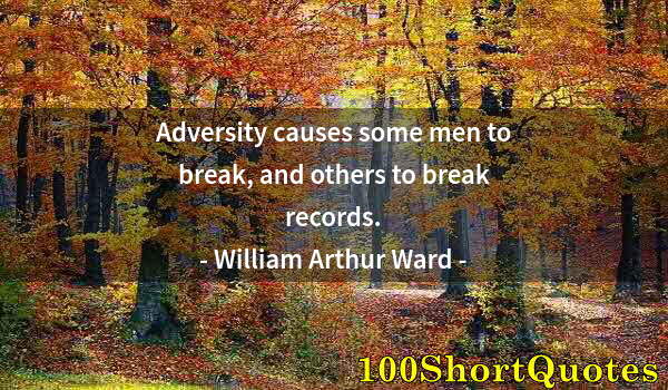 Quote by Albert Einstein: Adversity causes some men to break, and others to break records.