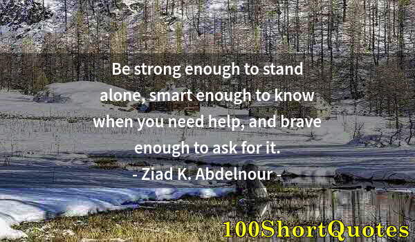 Quote by Albert Einstein: Be strong enough to stand alone, smart enough to know when you need help, and brave enough to ask fo...