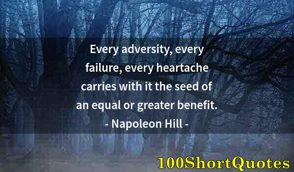 Quote by Albert Einstein: Every adversity, every failure, every heartache carries with it the seed of an equal or greater bene...