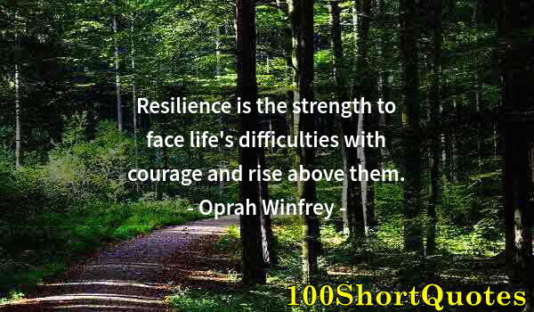 Quote by Albert Einstein: Resilience is the strength to face life's difficulties with courage and rise above them.