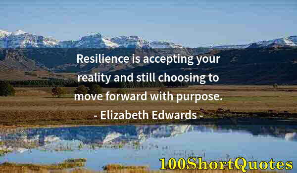 Quote by Albert Einstein: Resilience is accepting your reality and still choosing to move forward with purpose.