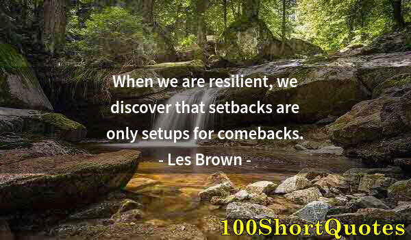 Quote by Albert Einstein: When we are resilient, we discover that setbacks are only setups for comebacks.