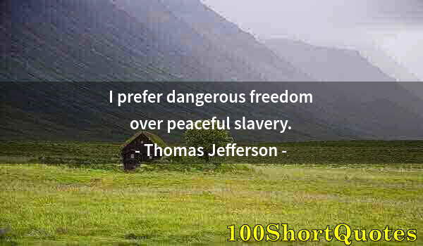 Quote by Albert Einstein: I prefer dangerous freedom over peaceful slavery.