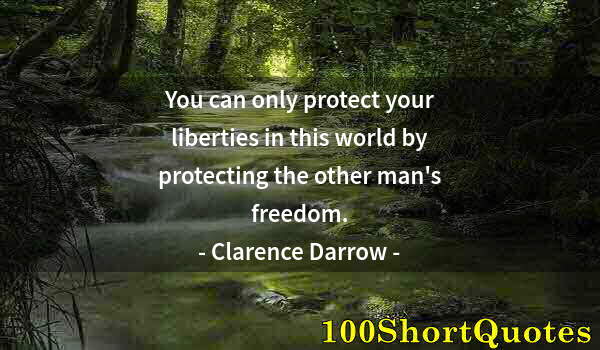 Quote by Albert Einstein: You can only protect your liberties in this world by protecting the other man's freedom.