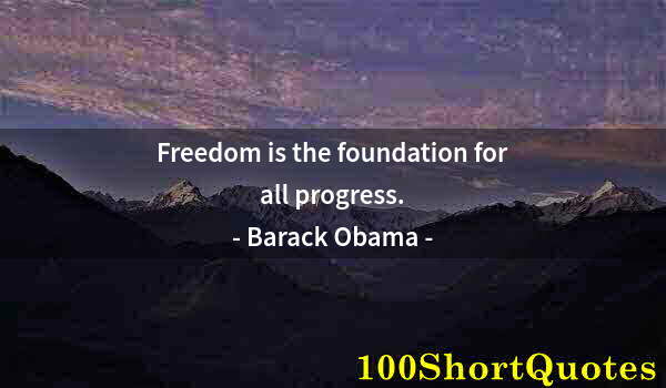 Quote by Albert Einstein: Freedom is the foundation for all progress.