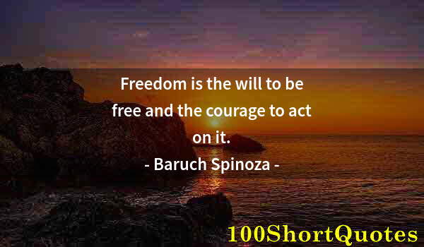 Quote by Albert Einstein: Freedom is the will to be free and the courage to act on it.