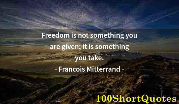 Quote by Albert Einstein: Freedom is not something you are given; it is something you take.