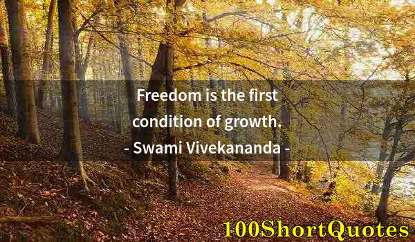 Quote by Albert Einstein: Freedom is the first condition of growth.