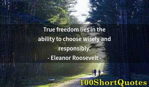 Quote by Albert Einstein: True freedom lies in the ability to choose wisely and responsibly.