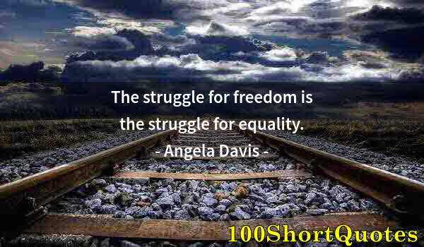 Quote by Albert Einstein: The struggle for freedom is the struggle for equality.