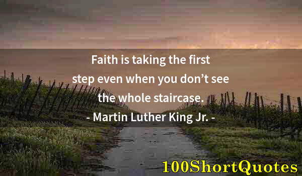 Quote by Albert Einstein: Faith is taking the first step even when you don’t see the whole staircase.