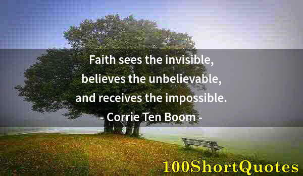 Quote by Albert Einstein: Faith sees the invisible, believes the unbelievable, and receives the impossible.