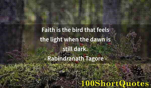 Quote by Albert Einstein: Faith is the bird that feels the light when the dawn is still dark.