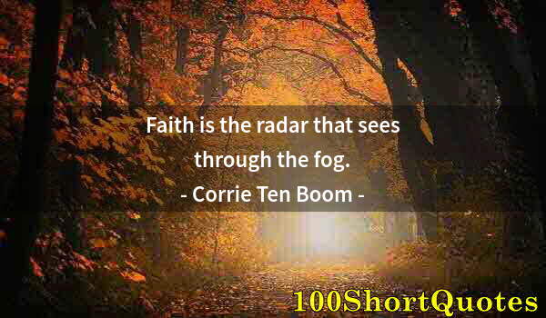 Quote by Albert Einstein: Faith is the radar that sees through the fog.